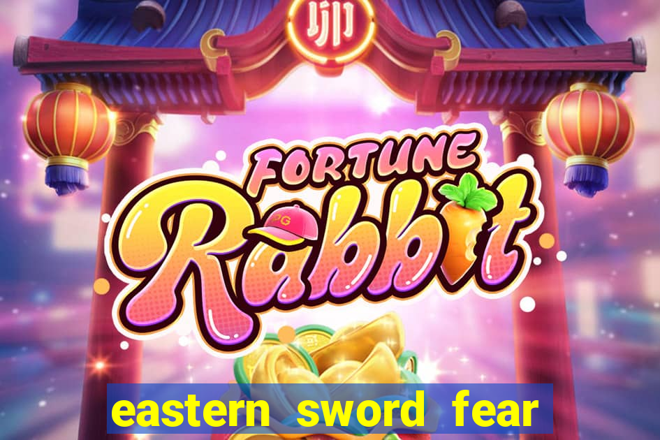 eastern sword fear and hunger